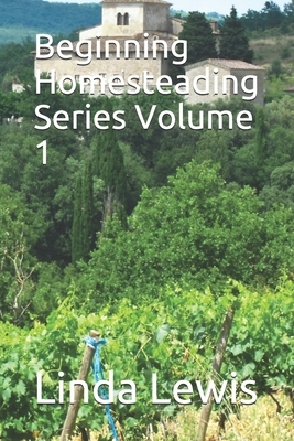Beginning Homesteading Series Volume 1 by Linda Lewis