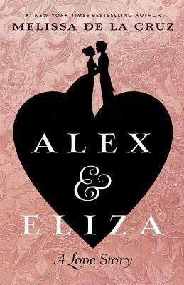 Alex & Eliza: A Love Story by Melissa de la Cruz
