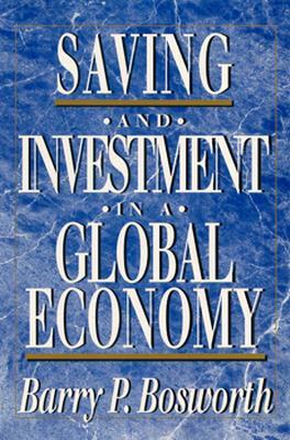 Saving and Investment in a Global Economy by Barry P. Bosworth