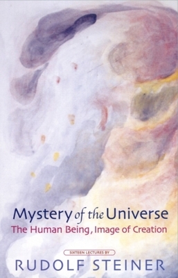Mystery of the Universe: The Human Being, Model of Creation (Cw 201) by Rudolf Steiner