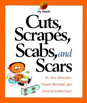 Cuts, Scrapes, Scabs, and Scars by Virginia Silverstein, Laura Silverstein Nunn, Alvin Silverstein