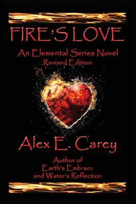 Fire's Love: Revised Edition by Alex E. Carey