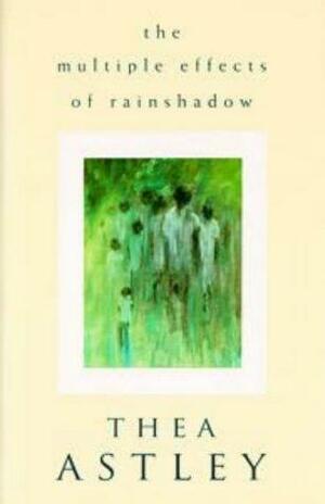 The Multiple Effects Of Rainshadow by Thea Astley