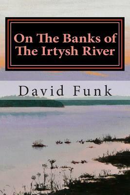 On The Banks of The Irtysh River by David Funk