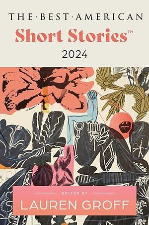 The Best American Short Stories 2024: Lauren Groff Edits the Newest Entry in the Renowned and Popular Story Series, Explore the Best Short Stories of the Year by Heidi Pitlor, Lauren Groff, Lauren Groff