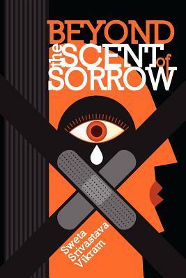 Beyond The Scent Of Sorrow by Sweta Srivastava Vikram