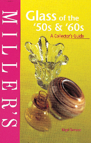 Miller's Glass of the '50s'60s: A Collector's Guide by Nigel Benson