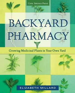 Backyard Pharmacy: Growing Medicinal Plants in Your Own Yard by Elizabeth Millard