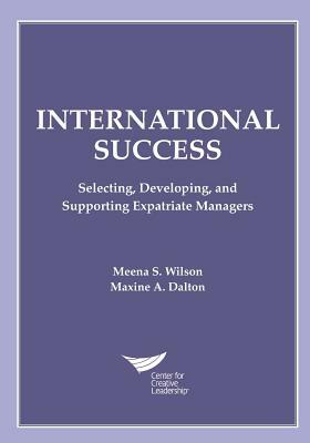 International Success: Selecting, Developing, and Supporting Expatriate Managers by Maxine A. Dalton, Meena S. Wilson