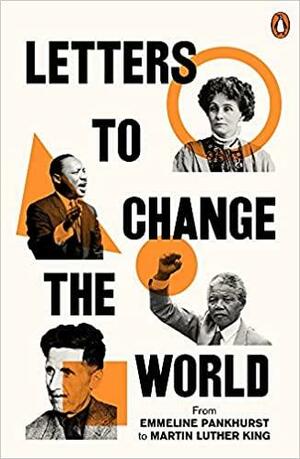 Letters to Change the World: From Emmeline Pankhurst to Martin Luther King, Jr. by Travis Elborough