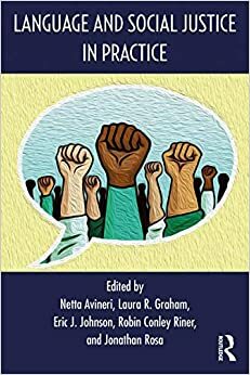 Language and Social Justice in Practice by Jonathan Rosa, Laura R. Graham, Robin Conley Riner, Netta Avineri, Eric J. Johnson