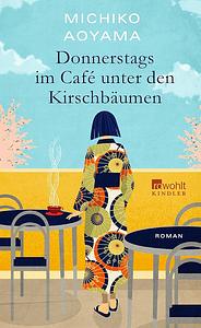 Donnerstags im Café unter den Kirschbäumen: Von der Bestsellerautorin von "Frau Komachi empfiehlt ein Buch" by Michiko Aoyama