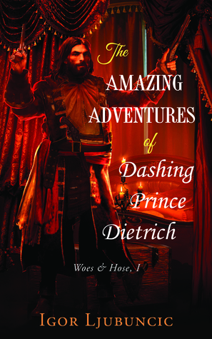 The Amazing Adventures of Dashing Prince Dietrich by Igor Ljubuncic