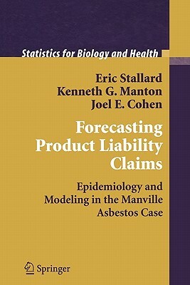 Forecasting Product Liability Claims: Epidemiology and Modeling in the Manville Asbestos Case by Eric Stallard, Kenneth G. Manton