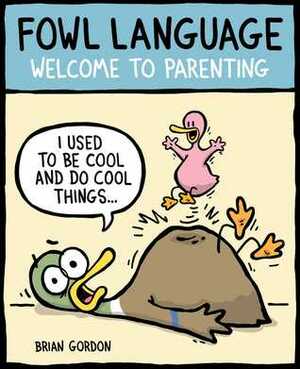Fowl Language: Welcome to Parenting by Brian Gordon