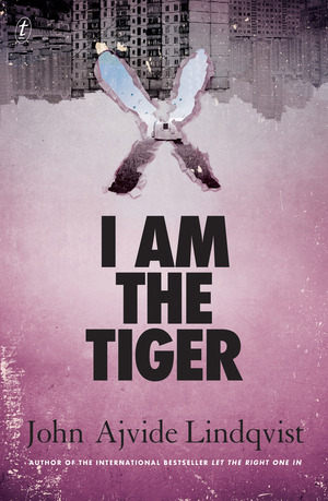 I Am the Tiger by John Ajvide Lindqvist