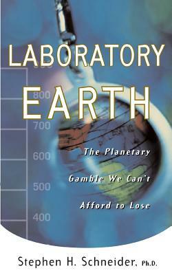 Laboratory Earth: The Planetary Gamble We Can't Afford to Lose by Stephen H. Schneider, Steven H. Schneider