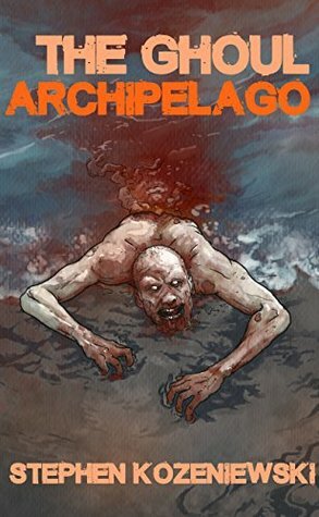 The Ghoul Archipelago by Jennifer Fournier, Stephen Kozeniewski