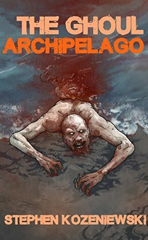 The Ghoul Archipelago by Stephen Kozeniewski, Jennifer Fournier