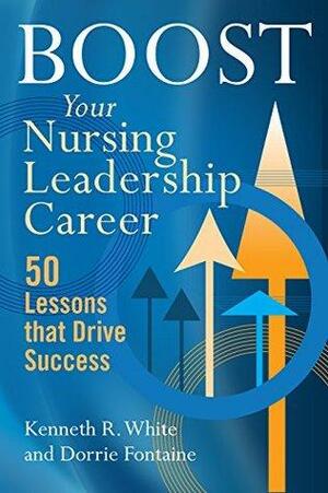 Boost Your Nursing Leadership Career: 50 Lessons that Drive Success by Dorrie K. Fontaine, Kenneth White