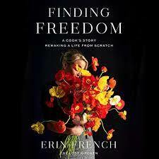 Finding Freedom: A Cook's Story; Remaking a Life from Scratch by Erin French