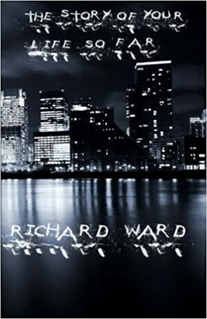 The Story of Your Life So Far by Richard Ward