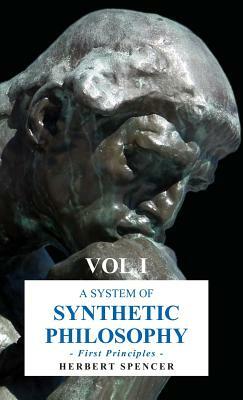 A System of Synthetic Philosophy - First Principles - Vol. I by Herbert Spencer