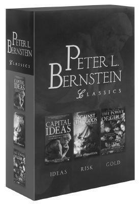 Peter L. Bernstein Classics: Capital Ideas, Against the Gods, The Power of Gold by Peter L. Bernstein