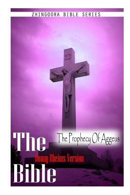 The Bible, Douay Rheims Version- The Prophecy Of Aggeus by Douay Rheims