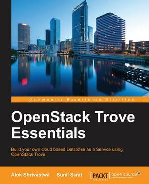 OpenStack Trove Essentials by Sunil Sarat, Alok Shrivastwa