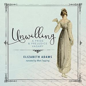 Unwilling: A Pride and Prejudice Vagary by Elizabeth Adams