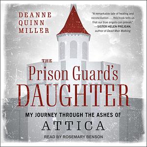 The Prison Guard's Daughter: My Journey Through the Ashes of Attica by Deanne Quinn Miller