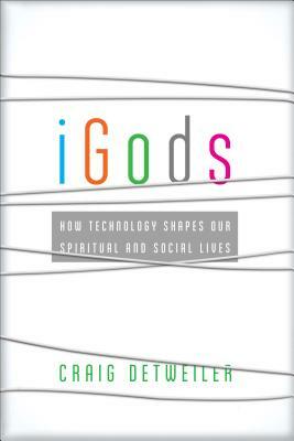 iGods: How Technology Shapes Our Spiritual and Social Lives by Craig Detweiler