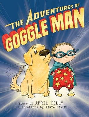 The Adventures of Goggle Man by April Kelly