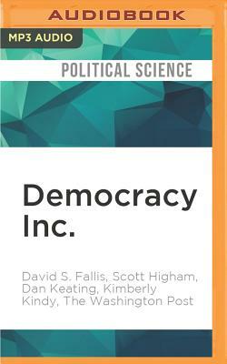 Democracy Inc.: How Members of Congress Have Cashed in on Their Jobs by David S. Fallis, Dan Keating, Scott Higham