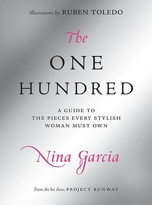 The One Hundred: A Guide to the Pieces Every Stylish Woman Must Own by Nina García, Rubén Toledo