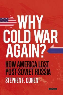 Why Cold War Again?: How America Lost Post-Soviet Russia by Stephen F. Cohen