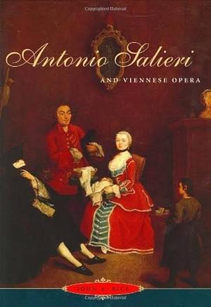 Antonio Salieri and Viennese Opera by John A. Rice