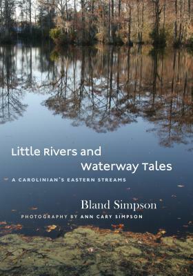 Little Rivers and Waterway Tales: A Carolinian's Eastern Streams by Ann Cary Simpson, Bland Simpson