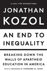 An End to Inequality: Breaking Down the Walls of Apartheid Education in America by Jonathan Kozol