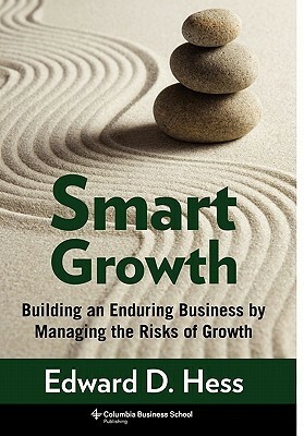 Smart Growth: Building an Enduring Business by Managing the Risks of Growth by Edward D. Hess