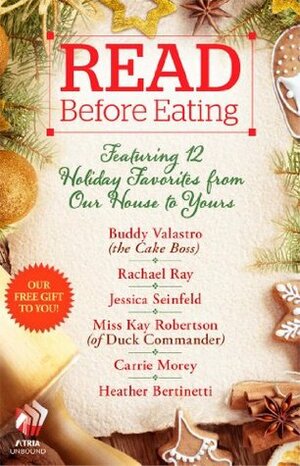 Read Before Eating: Featuring 12 Holiday Favorites from Our Home to Yours by Kay Robertson, Rachael Ray, Jessica Seinfeld, Buddy Valastro, Carrie Morey, Heather Bertinetti