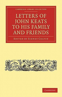 Letters of John Keats to His Family and Friends by John Keats, Sidney Colvin