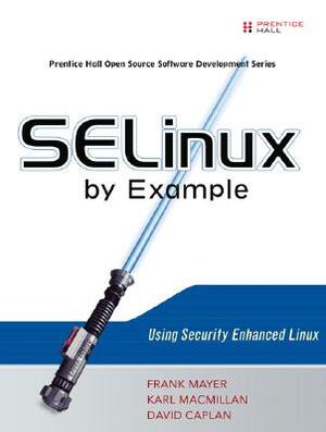 SELinux by Example: Using Security Enhanced Linux by Karl MacMillan, Frank Mayer, David Caplan