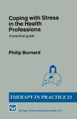 Coping with Stress in the Health Professions: A Practical Guide by Philip Burnard