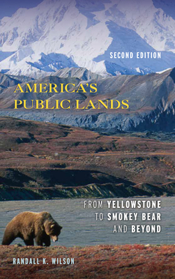 America's Public Lands: From Yellowstone to Smokey Bear and Beyond, Second Edition by Randall K. Wilson