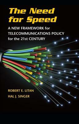 The Need for Speed: A New Framework for Telecommunications Policy for the 21st Century by Hal J. Singer, Robert E. Litan