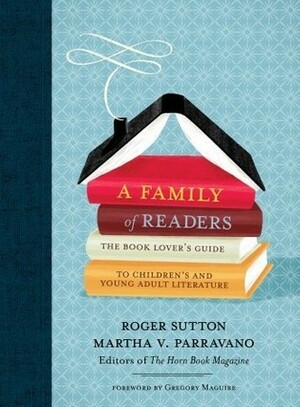 A Family of Readers: The Book Lover's Guide to Children's and Young Adult Literature by Roger Sutton, Martha V. Parravano