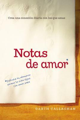 Notas de Amor: Crea Una Conexión Diaria Con Los Que Amas by W. Garth Callaghan