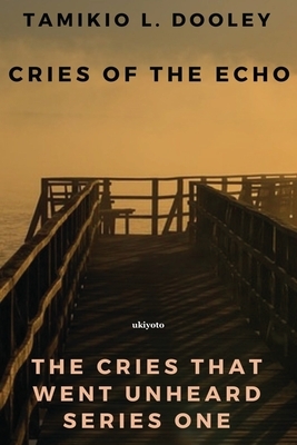 Cries of the Echo: The Cries That Went Unheard by Tamikio L. Dooley